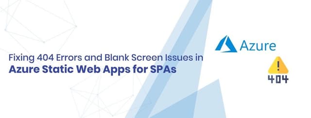 Fixing 404 Errors and Blank Screen Issues in Azure Static Web Apps for SPAs 