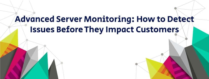 Advanced Server Monitoring: How to Detect Issues Before They Impact Customers