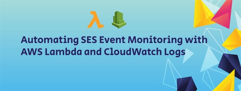 Automating SES Event Monitoring with AWS Lambda and CloudWatch Logs 