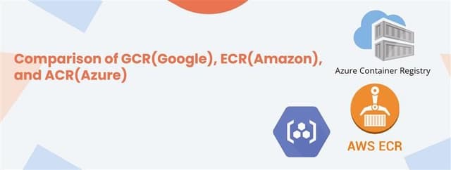 Comparison of Google GCR, Amazon ECR, and Azure ACR