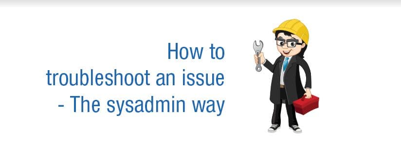 How to troubleshoot an issue – The sysadmin way