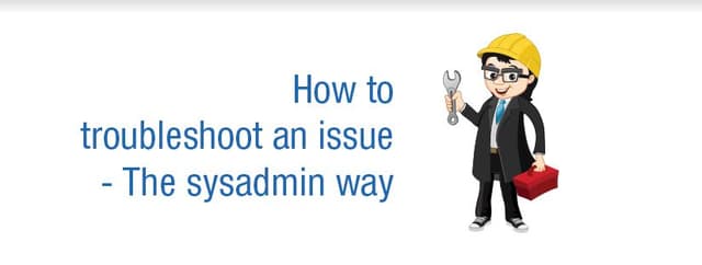 How to troubleshoot an issue – The sysadmin way