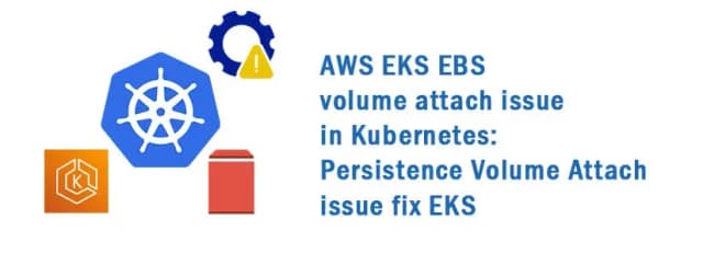 How to Fix EBS Persistent Volume Attach Issues in AWS EKS