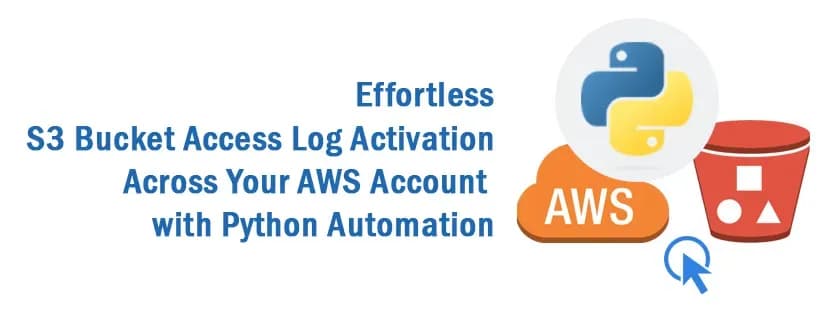 Effortless S3 Bucket Access Log Activation Across Your AWS Account with Python Automation
