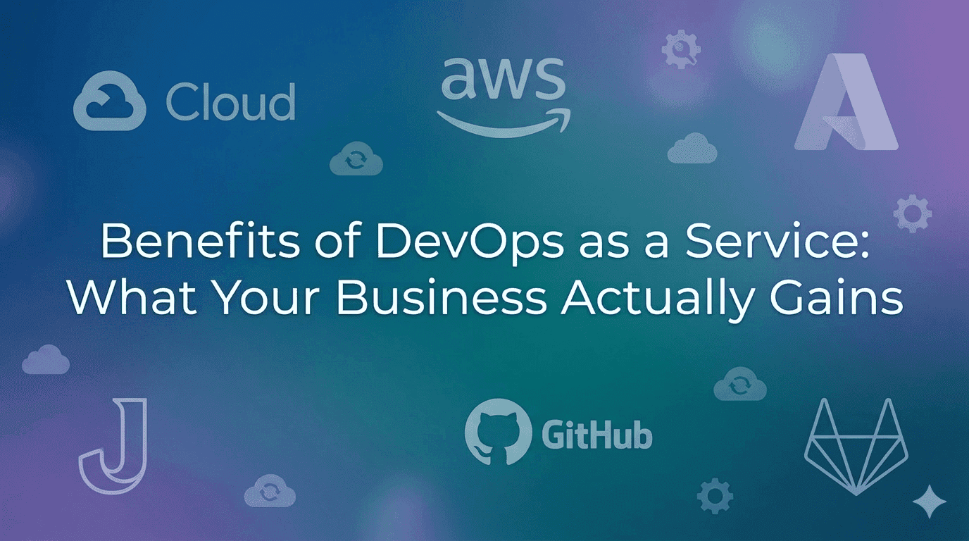 Benefits of DevOps as a Service: What Your Business Actually Gains