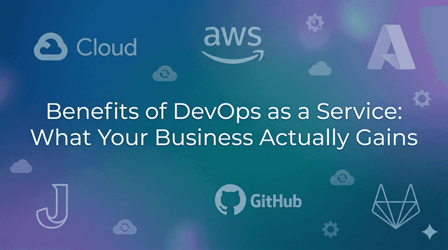 Benefits of DevOps as a Service: What Your Business Actually Gains